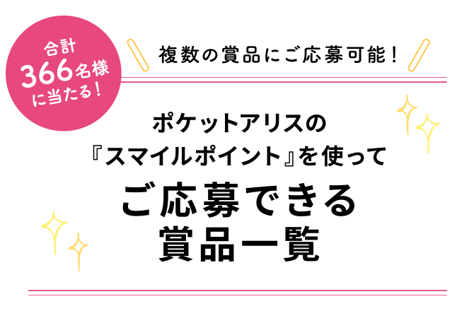 複数の賞品にご応募可能!合計366名様に当たる!ポケットアリスの『スマイルポイント』を使ってご応募できる賞品一覧