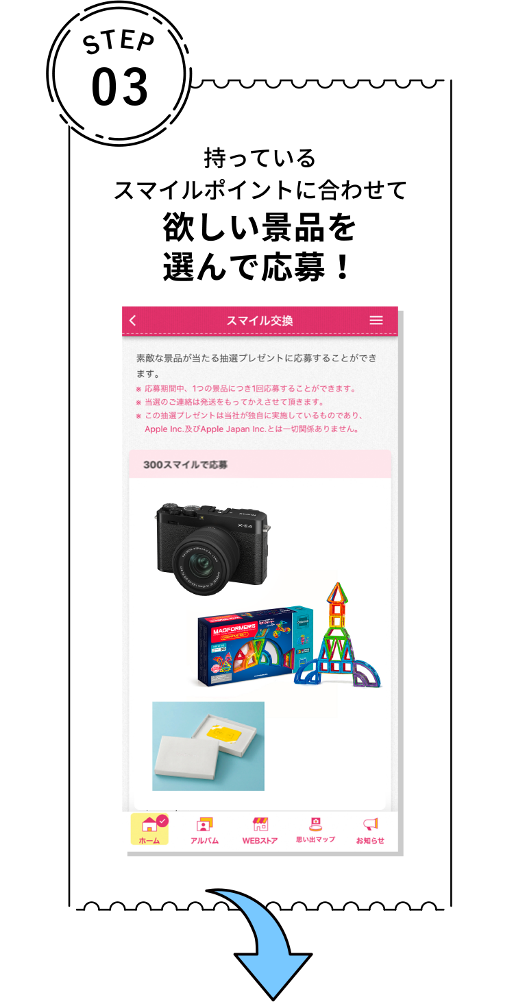 STEP 03 持っている スマイルポイントに合わせて 欲しい景品を 選んで応募!