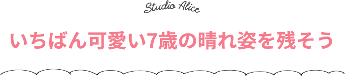 いちばん可愛い7歳の晴れ姿を残そう