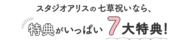スタジオアリスの七草祝いなら、特典がいっぱい 7大特典!