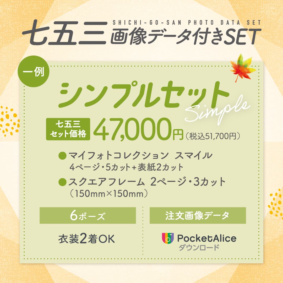七五三画像データ付きSET 一例：シンプルセット 七五三セット価格47,000円（税込51,700円） ●マイフォトコレクション スマイル 4ページ・5カット＋表紙2カット ●スクエアフレーム 2ページ・3カット （150mm×150mm） 6ポーズ 注文画像データ 衣装2着OK PocketAlice ダウンロード
