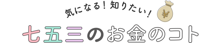 気になる！知りたい！七五三のお金のコト