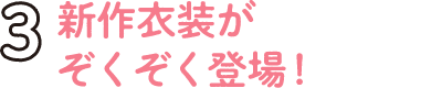 3.新作衣装がぞくぞく登場！