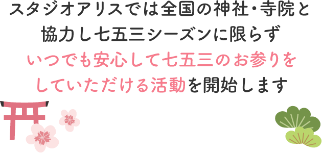 スタジオアリスでは全国の神社・寺院と協力して七五三シーズンに限らずいつでも安心して七五三のお真理をしていただける活動を開始します