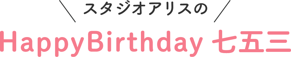 スタジオアリスの Happy Birthday 七五三