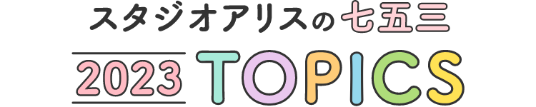 いよいよ4月21日(木)スタート!スタジオアリスの七五三 2022 TOPICS