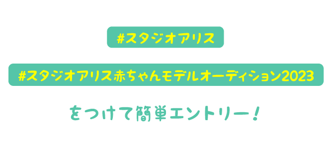 #スタジオアリス #スタジオアリス赤ちゃんモデルオーディション2023 をつけて簡単エントリー！