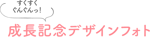 すくすく！ぐんぐんっ！成長記念デザインフォト