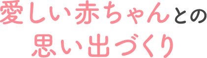 愛しい赤ちゃんとの思い出づくり