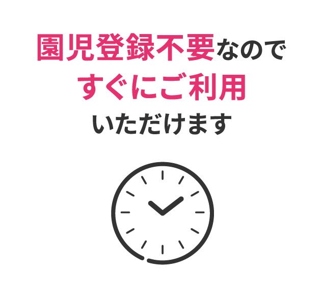 園児登録不要なのですぐにご利用いただけます