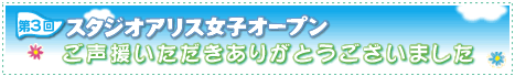 第3回スタジオアリス女子オープン　ご声援いただきありがとうございました