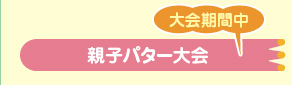 大会期間中　親子パター大会
