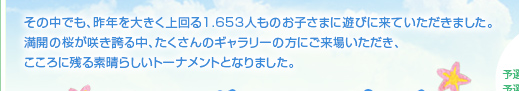 その中でも、昨年を大きく上回る1,653人ものお子さまに遊びに来ていただきました。満開の桜が咲き誇る中、たくさんのギャラリーの方にご来場いただき、こころに残る素晴らしいトーナメントとなりました。