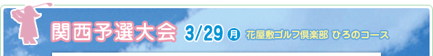 関西予選大会 3/29（月）　花屋敷ゴルフ倶楽部ひろのコース