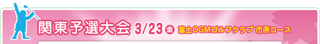 関東予選大会 7/22（金）　富士OGMゴルフクラブ 市原コース