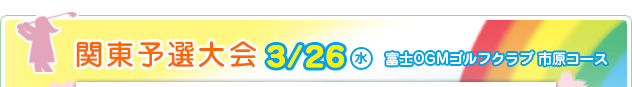 関東予選大会 3/26（水）　富士OGMゴルフクラブ 市原コース