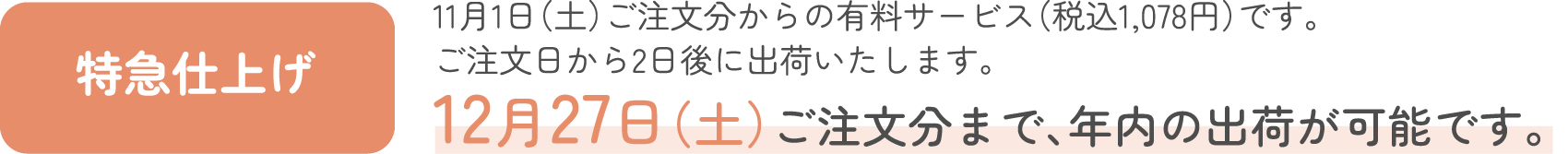 特急仕上げ: 11月1日（土）ご注文分からの有料サービス（税込1,078円）です。ご注文日から2日後に出荷いたします。12月27日（土）ご注文分まで、年内の出荷が可能です。