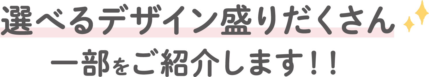 選べるデザイン盛りだくさん✨一部をご紹介します！！
