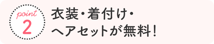 point2 衣装・着付け・ヘアセットが0円 無料