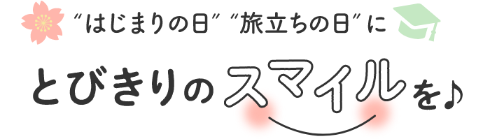 はじまりの日 旅立ちの日にとびきりのスマイルを