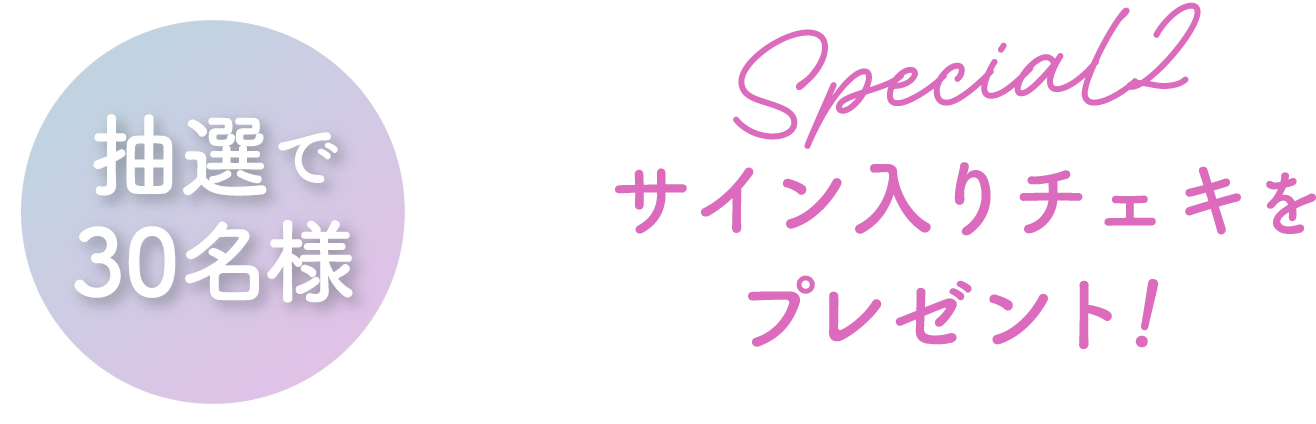 抽選で30名様 ＜Special2＞サイン入りチェキをプレゼント！