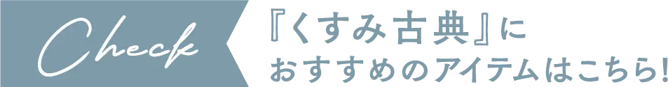 「くすみ古典」におすすめのアイテムはこちら