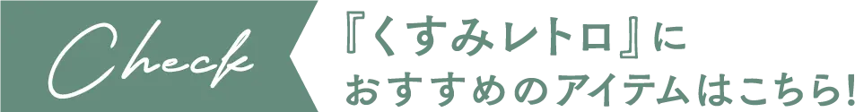「くすみレトロ」におすすめのアイテムはこちら