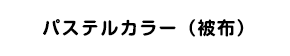 パステルカラー（被布）