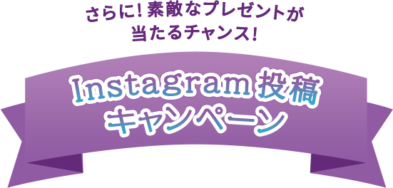 さらに︕素敵なプレゼントが当たるチャンス︕Instagram投稿キャンペーン
