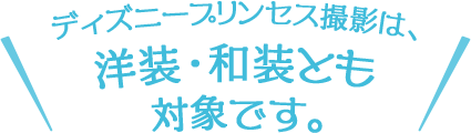 ディズニープリンセス撮影は洋装・和装とも対象です。