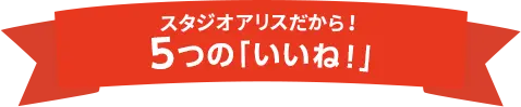 スタジオアリスだから！5つの「いいね！」