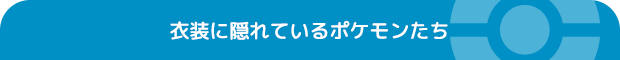 衣装に隠れているポケモンたち