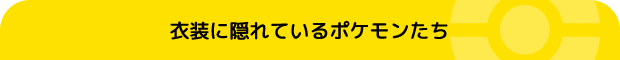 衣装に隠れているポケモンたち