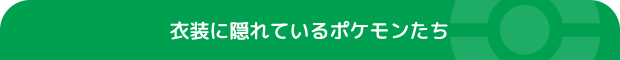 衣装に隠れているポケモンたち