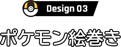 Design 03 ポケモン絵巻き