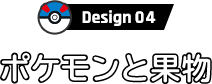 Design 04 ポケモンと果物