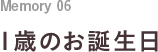 Memory 06 1歳のお誕生日