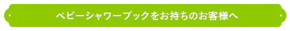 ベビーシャワーブックをお持ちのお客様へ