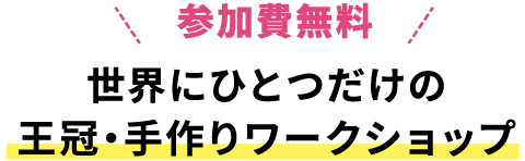 参加費無料 世界にひとつだけの王冠・手作りワークショップ